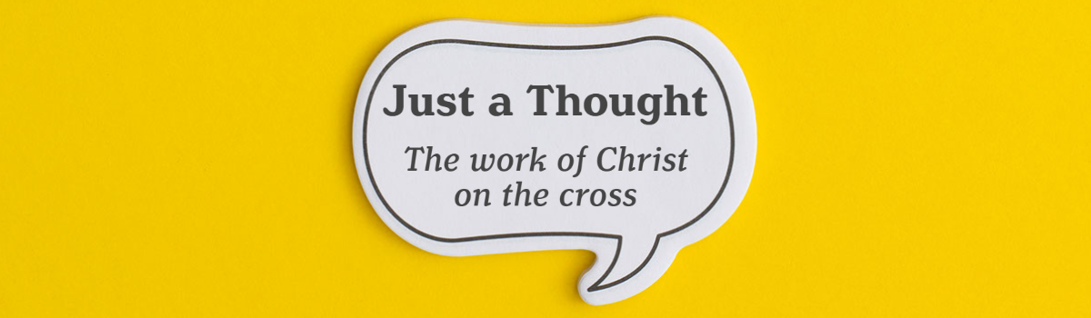 Just a Thought: The work of Christ on the cross
